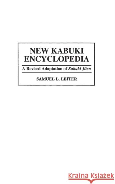 New Kabuki Encyclopedia: A Revised Adaptation of UKabuki Jiten Leiter, Samuel 9780313292880 Greenwood Press - książka