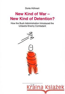 New Kind of War - New Kind of Detention? : How the Bush Administration Introduced the Unlawful Enemy Combatant Dorte Huhnert 9783643906908 Lit Verlag - książka