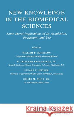New Knowledge in the Biomedical Sciences: Some Moral Implications of Its Acquisition, Possession, and Use Bondeson, W. B. 9789027713193 Springer - książka