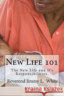 New Life 101: The New Life and It's Responsibilities. Rev Jimmy L. White 9781537308890 Createspace Independent Publishing Platform - książka