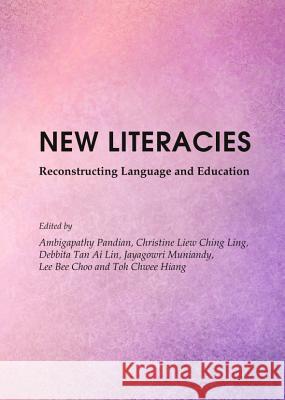 New Literacies: Reconstructing Language and Education Ambigapathy Pandian Christine Liew Ching Ling 9781443847780 Cambridge Scholars Publishing - książka