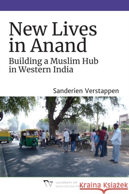 New Lives in Anand: Building a Muslim Hub in Western India Sanderien Verstappen 9780295749648 University of Washington Press - książka