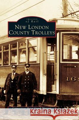 New London County Trolleys Conneticut Motor Coach Museum, Connecticut Motor Coach Museum, Connecticut Motor Coach Museum 9781531620868 Arcadia Publishing Library Editions - książka