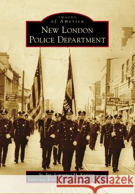 New London Police Department Sgt Lawrence M. Keating Lawrence Keating Catherine Keating 9781467102636 Arcadia Publishing (SC) - książka
