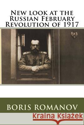 New look at the Russian February Revolution of 1917 Romanov, Boris 9781546898757 Createspace Independent Publishing Platform - książka