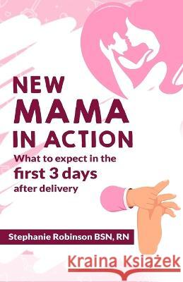 New Mama In Action: What to expect in the first 3 days after delivery Stephanie Robinson   9798352389935 Independently Published - książka