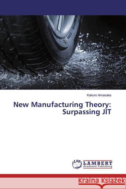 New Manufacturing Theory: Surpassing JIT Amasaka, Kakuro 9783659865299 LAP Lambert Academic Publishing - książka