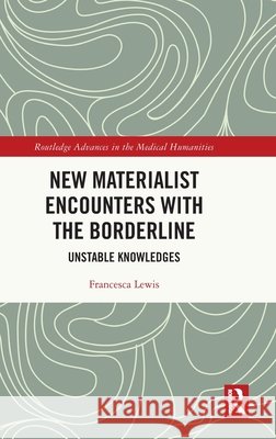 New Materialist Encounters with the Borderline: Unstable Knowledges Francessca Lewis 9781041018223 Taylor & Francis Ltd - książka