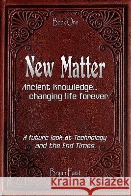 New Matter: Ancient Knowledge - Changing Life Forever Bryan Faist 9781442113541 Createspace - książka