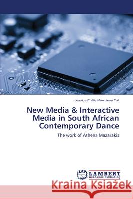 New Media & Interactive Media in South African Contemporary Dance Jessica Philile Mawuiena Foli 9783659446115 LAP Lambert Academic Publishing - książka