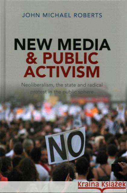 New Media and Public Activism: Neoliberalism, the State and Radical Protest in the Public Sphere Roberts, John Michael 9781447308225 Policy Press - książka