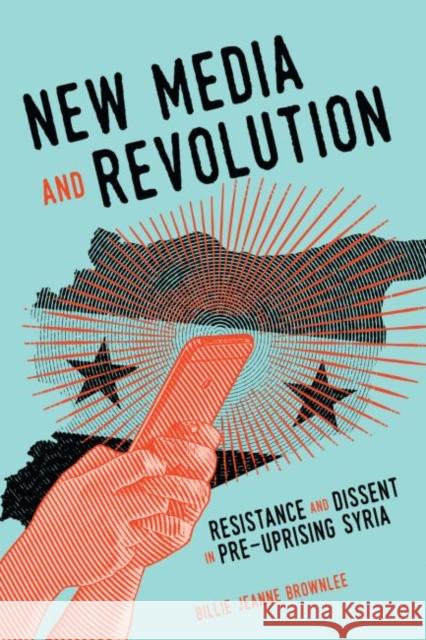 New Media and Revolution: Resistance and Dissent in Pre-uprising Syria Billie Jeanne Brownlee 9780228000884 McGill-Queen's University Press - książka