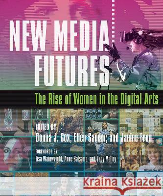 New Media Futures: The Rise of Women in the Digital Arts Donna Cox Ellen Sandor Janine Fron 9780252087011 University of Illinois Press - książka