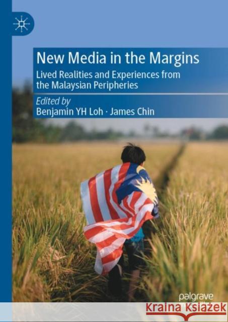 New Media in the Margins: Lived Realities and Experiences from the Malaysian Peripheries Benjamin Yh Loh James Chin 9789811971402 Palgrave MacMillan - książka