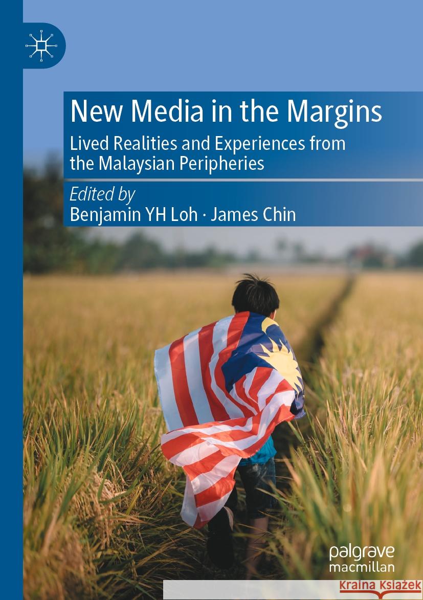 New Media in the Margins: Lived Realities and Experiences from the Malaysian Peripheries Benjamin Yh Loh James Chin 9789811971433 Palgrave MacMillan - książka