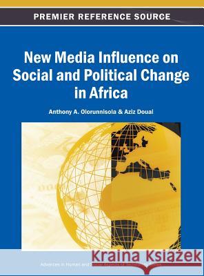 New Media Influence on Social and Political Change in Africa Anthony A. Olorunnisola Aziz Douai 9781466641976 Information Science Reference - książka