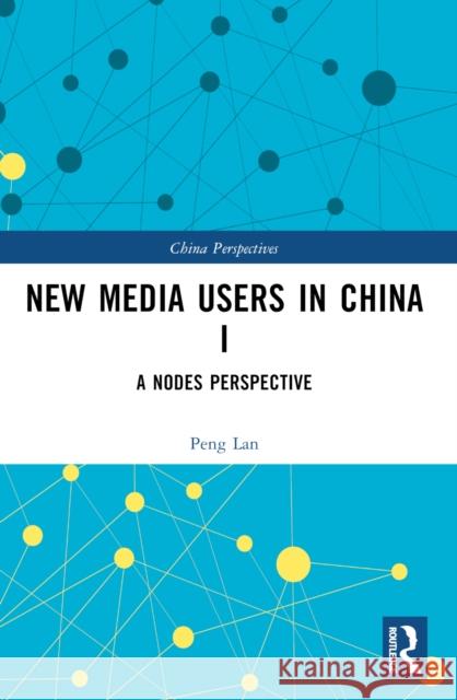 New Media Users in China I: A Nodes Perspective Peng Lan 9781032548760 Taylor & Francis Ltd - książka
