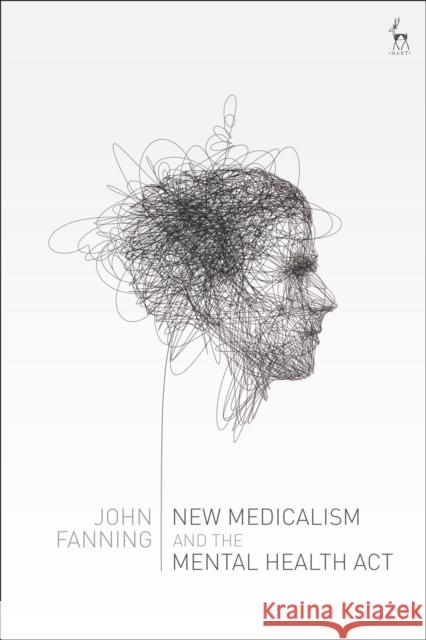 New Medicalism and the Mental Health ACT John Fanning 9781509907663 Hart Publishing - książka