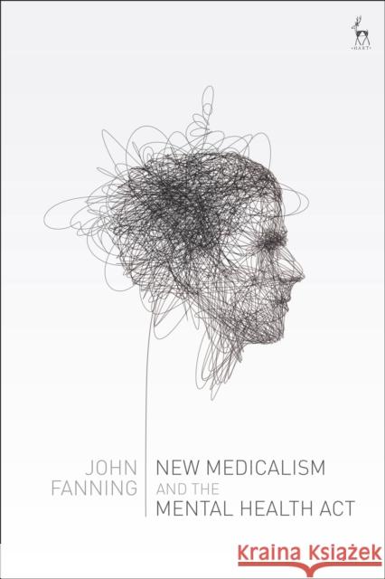 New Medicalism and the Mental Health ACT John Fanning 9781509943739 Hart Publishing - książka