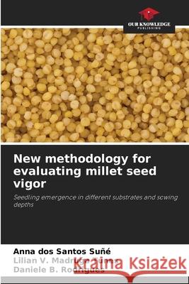 New methodology for evaluating millet seed vigor dos Santos Suñé, Anna, Madruga Tunes, Lilian V., B. Rodrigues, Daniele 9786200751225 Our Knowledge Publishing - książka