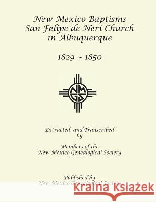 New Mexico Baptisms: San Felipe de Neri Church in Albuquerque, NM, 1829-1850 Society Members, New Mexico Genealogical 9781942626657 New Mexico Genealogical Society - książka