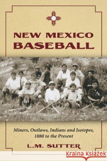 New Mexico Baseball: Miners, Outlaws, Indians and Isotopes, 1880 to the Present Sutter, L. M. 9780786441228 McFarland & Company - książka