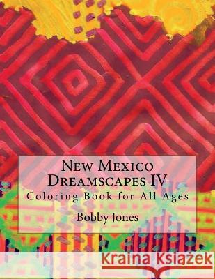 New Mexico Dreamscapes IV: Coloring Book for All Ages Mr Bobby J. Jones 9781720702535 Createspace Independent Publishing Platform - książka