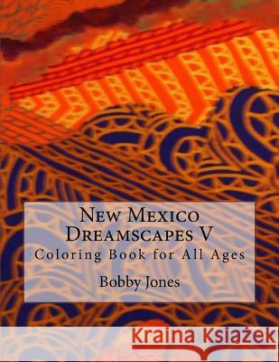 New Mexico Dreamscapes V: Coloring Book for All Ages Mr Bobby J. Jones 9781727555868 Createspace Independent Publishing Platform - książka