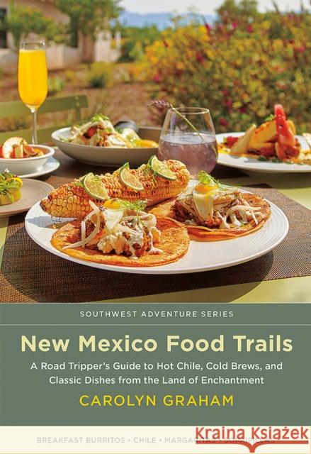 New Mexico Food Trails: A Road Tripper's Guide to Hot Chile, Cold Brews, and Classic Dishes from the Land of Enchantment Carolyn Graham 9780826362476 University of New Mexico Press - książka