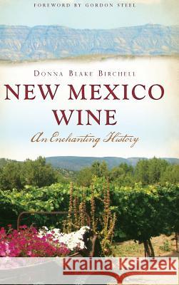 New Mexico Wine: An Enchanting History Donna Blake Birchell Gordon Steel 9781540221209 History Press Library Editions - książka