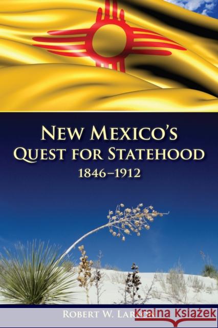 New Mexico's Quest for Statehood, 1846-1912 Robert W. Larson 9780826329462 University of New Mexico Press - książka