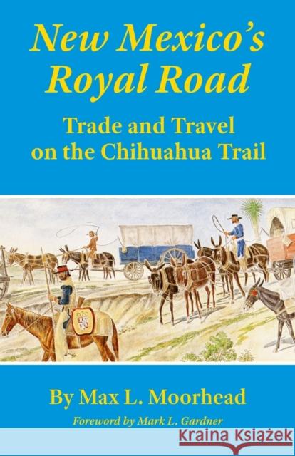 New Mexico's Royal Road: Trade and Travel on the Chihuahua Trail Max L. Moorhead Mark L. Gardner 9780806126517 University of Oklahoma Press - książka