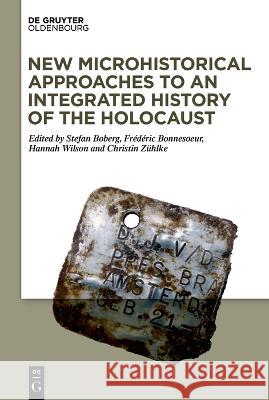 New Microhistorical Approaches to an Integrated History of the Holocaust Stefan Boberg Fr?d?ric Bonnesoeur Hannah Wilson 9783110738469 Walter de Gruyter - książka