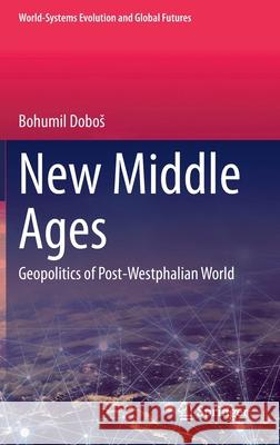 New Middle Ages: Geopolitics of Post-Westphalian World Bohumil Dobos 9783030586805 Springer - książka