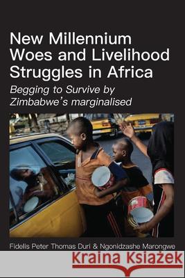 New Millennium Woes and Livelihood Struggles in Africa: Begging to Survive by Zimbabwe's marginalised Fidelis Peter Thoma Ngonidzashe Marongwe 9789956551231 Langaa RPCID - książka