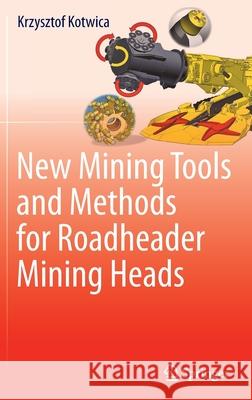 New Mining Tools and Methods for Roadheader Mining Heads Krzysztof Kotwica 9783030963934 Springer International Publishing - książka