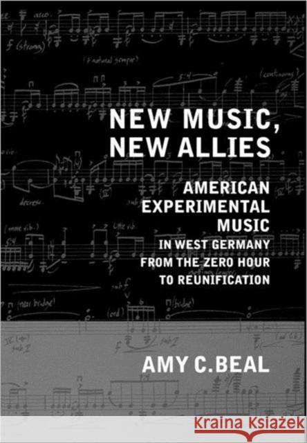 New Music, New Allies: American Experimental Music in West Germany from the Zero Hour to Reunificationvolume 4 Beal, Amy C. 9780520247550 University of California Press - książka