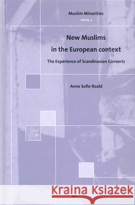 New Muslims in the European Context: The Experience of Scandinavian Converts Anne Sofie Roald A. S. Roald 9789004136793 Brill Academic Publishers - książka