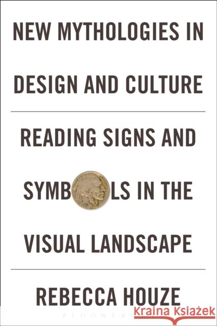 New Mythologies in Design and Culture: Reading Signs and Symbols in the Visual Landscape Houze, Rebecca 9780857855213 Bloomsbury Academic - książka