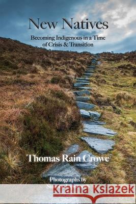 New Natives: Becoming Indigenous in a Time of Crisis & Transition Thomas Rain Crowe Simone Lipscomb 9781604542714 Iris Press - książka