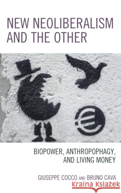 New Neoliberalism and the Other: Biopower, Anthropophagy, and Living Money Giuseppe Cocco Bruno Cava 9781498526661 Lexington Books - książka