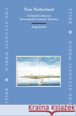 New Netherland: A Dutch Colony in Seventeenth-Century America Jaap Jacobs 9789004129061 Brill Academic Publishers - książka