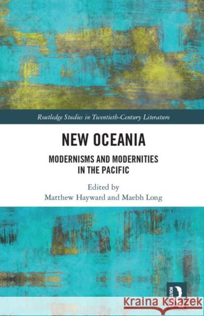 New Oceania: Modernisms and Modernities in the Pacific Maebh Long Matthew Hayward 9780367250157 Routledge - książka