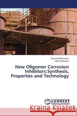 New Oligomer Corrosion Inhibitors:Synthesis, Properties and Technology Beknazarov, Khasan, Nomozov, Abror 9786206146858 LAP Lambert Academic Publishing - książka