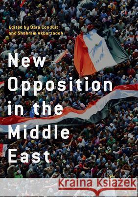 New Opposition in the Middle East Dara Conduit Shahram Akbarzadeh 9789811342493 Palgrave MacMillan - książka