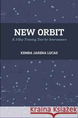 New Orbit: A 3-Day Training Text for Intercessors Kemba Jarena Lucas 9781300338499 Lulu.com - książka