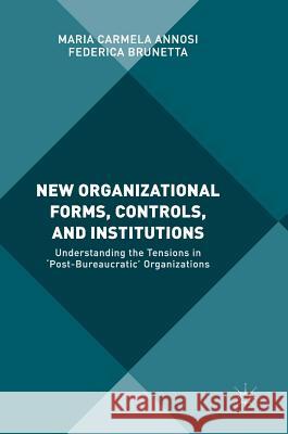 New Organizational Forms, Controls, and Institutions: Understanding the Tensions in 'Post-Bureaucratic' Organizations Annosi, Maria Carmela 9783319547497 Palgrave MacMillan - książka