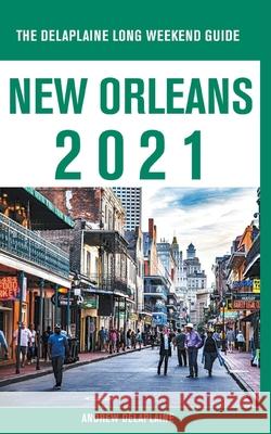 New Orleans - The Delaplaine 2021 Long Weekend Guide Andrew Delaplaine 9781393629573 Draft2digital - książka