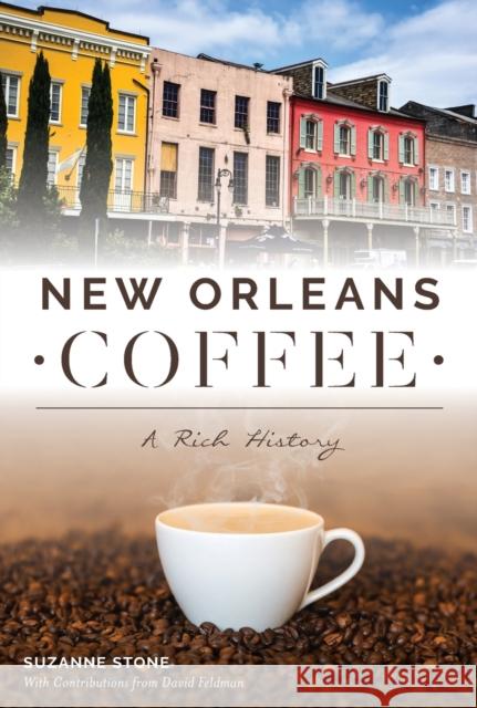 New Orleans Coffee: A Rich History Suzanne Stone David Feldman 9781467141390 GLOBAL PUBLISHER SERVICES - książka