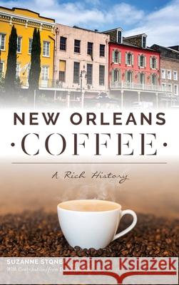 New Orleans Coffee: A Rich History Suzanne Stone David Feldman 9781540239815 History Press Library Editions - książka